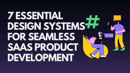 7-essential-design-systems-for-seamless-saas-product-development